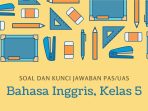 Soal dan Kunci Jawaban PAS/UAS Kelas 5 Bahasa Inggris Soal dan Kunci Jawaban PAS/UAS Kelas 5 Bahasa Inggris